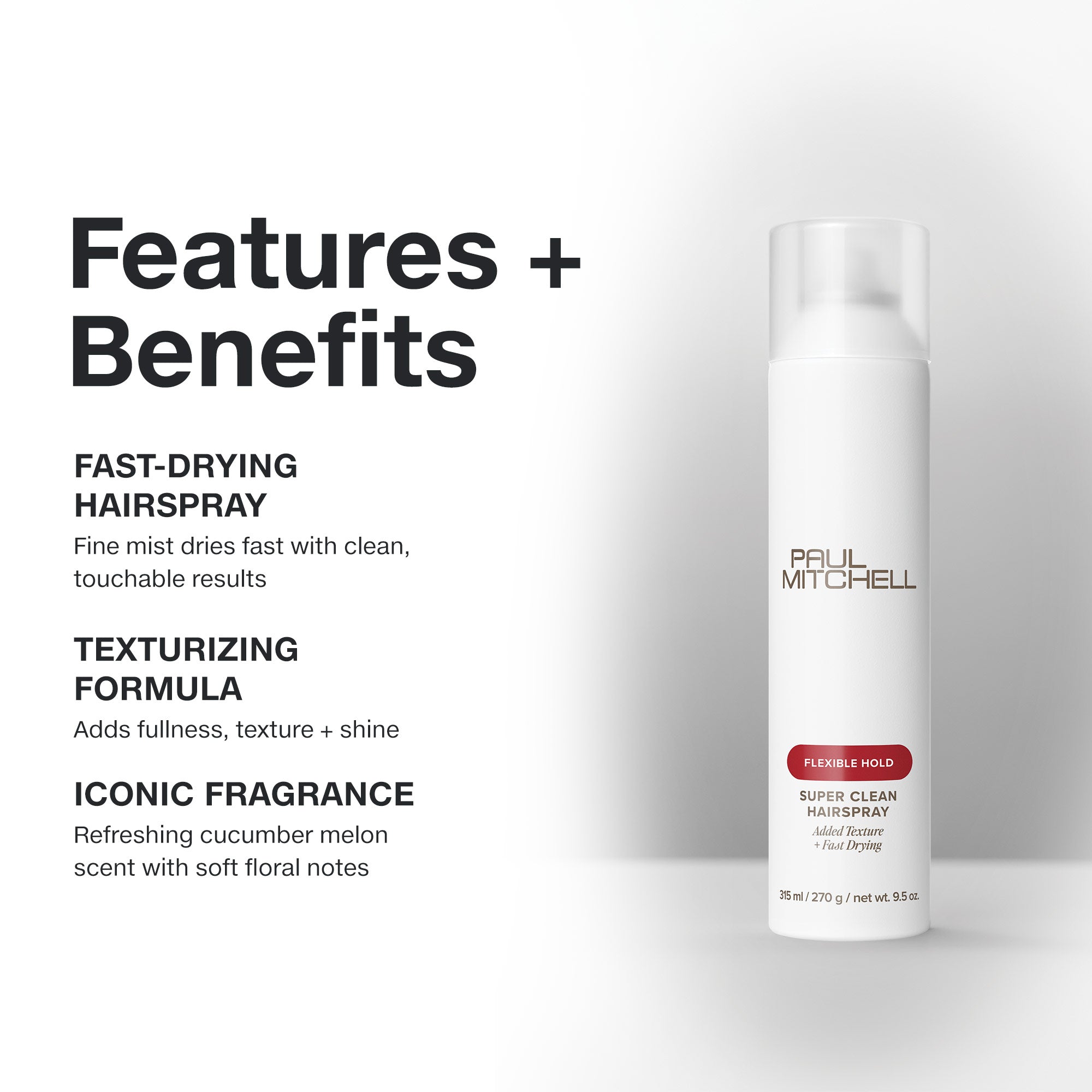 Paul Mitchell Super Clean Hairspray: fast-drying hairspray adds fullness, texture and shine with a cucumber melon scent.